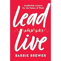 Lead and Let Live: Leadership Lessons for the Future of Work Lead and Let Live: Leadership Lessons for the Future of Work Hardcover Kindle