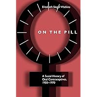 On the Pill: A Social History of Oral Contraceptives, 1950-1970 On the Pill: A Social History of Oral Contraceptives, 1950-1970 Paperback Kindle Hardcover