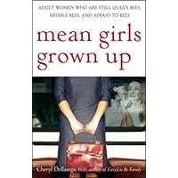 Mean Girls Grown Up: Adult Women Who Are Still Queen Bees, Middle Bees, and Afraid-to-Bees Mean Girls Grown Up: Adult Women Who Are Still Queen Bees, Middle Bees, and Afraid-to-Bees Kindle Paperback Hardcover
