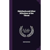 Diphtheria and Other Affections of the Throat Diphtheria and Other Affections of the Throat Hardcover Paperback