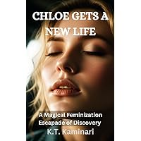 Chloe Gets A New Life: A Magical Feminization Escapade of Discovery (Magical Feminization Tales From Deep in a Japanese Forest) Chloe Gets A New Life: A Magical Feminization Escapade of Discovery (Magical Feminization Tales From Deep in a Japanese Forest) Kindle