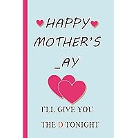 Happy Mother's _ay:I'll Give You The D Tonight: Funny Cute Happy Personalized Mothers Day Gifts For Mom Grandma Wife Nana Mommy Sister From daughter ... Brother Grandkids Dad Grandchild,Notebooks