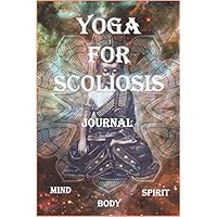Yoga for Scoliosis (Mind, Body & Spirit): A 120 Page Journal to Track Your Yoga for Scoliosis Journey