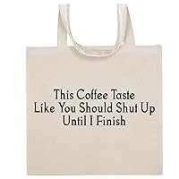 This Coffee Taste Like You Should Shut Up Until I Finish - Funny Sayings Cotton Canvas Reusable Grocery Tote Bag