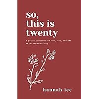 So, This is Twenty: A Poetry Collection on Loss, Love, and Life at Twenty-Something So, This is Twenty: A Poetry Collection on Loss, Love, and Life at Twenty-Something Paperback Kindle