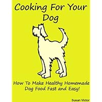 Cooking for your Dog (How to Make Healthy Homemade Dog Food Fast and Easy!) (Be a Geek Series) Cooking for your Dog (How to Make Healthy Homemade Dog Food Fast and Easy!) (Be a Geek Series) Kindle