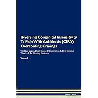 Reversing Congenital Insensitivity To Pain With Anhidrosis (CIPA): Overcoming Cravings The Raw Vegan Plant-Based Detoxification & Regeneration Workbook for Healing Patients. Volume 3