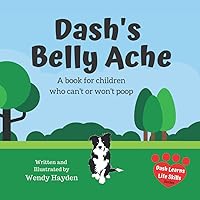 Dash's Belly Ache: A book for children who can't or won't poop (Dash Learns Life Skills) Dash's Belly Ache: A book for children who can't or won't poop (Dash Learns Life Skills) Paperback Kindle
