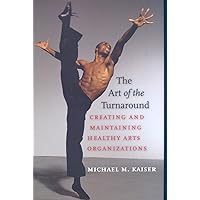 The Art of the Turnaround: Creating and Maintaining Healthy Arts Organizations The Art of the Turnaround: Creating and Maintaining Healthy Arts Organizations Hardcover Paperback