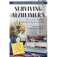 Surviving Alzheimer's With Friends, Facebook, and a Really Big Glass of Wine: A caregiver's guide to love, humor, patience, confusion, anger, and wine Surviving Alzheimer's With Friends, Facebook, and a Really Big Glass of Wine: A caregiver's guide to love, humor, patience, confusion, anger, and wine Paperback Kindle