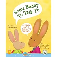 Some Bunny to Talk to: A Story About Going to Therapy Some Bunny to Talk to: A Story About Going to Therapy Hardcover Kindle Paperback