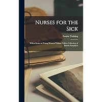 Nurses for the Sick: With a Letter to Young Women Volume Talbot Collection of British Pamphlets Nurses for the Sick: With a Letter to Young Women Volume Talbot Collection of British Pamphlets Hardcover Paperback