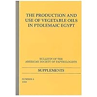 The Production and Use of Vegetable Oils in Ptolemaic Egypt: BASP Suppl. No. 6 (Volume 6) (American Studies in Papyrology) The Production and Use of Vegetable Oils in Ptolemaic Egypt: BASP Suppl. No. 6 (Volume 6) (American Studies in Papyrology) Paperback