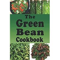 The Green Bean Cookbook: Green Bean Recipes From Casserole to Saute or Canned The Green Bean Cookbook: Green Bean Recipes From Casserole to Saute or Canned Paperback Kindle Hardcover