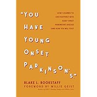 You Have Young Onset Parkinson's: How I Learned To Live Positively With Early Onset Parkinson's Disease (And How You Will Too) You Have Young Onset Parkinson's: How I Learned To Live Positively With Early Onset Parkinson's Disease (And How You Will Too) Paperback Kindle