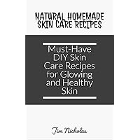Natural Homemade Skin Care Recipes:: Must-Have DIY Skin Care Recipes for Glowing and Healthy Skin Natural Homemade Skin Care Recipes:: Must-Have DIY Skin Care Recipes for Glowing and Healthy Skin Kindle Paperback