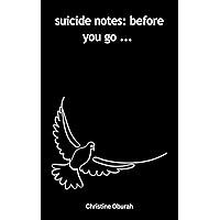 suicide notes: before you go ...: little notes to those battling with suicidal thoughts suicide notes: before you go ...: little notes to those battling with suicidal thoughts Kindle Paperback