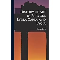 History of art in Phrygia, Lydia, Caria, and Lycia History of art in Phrygia, Lydia, Caria, and Lycia Hardcover Paperback