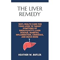 The Liver Remedy: 100 percent health care for your liver to target symptoms of (Greasy) fatty liver disease, diabetes, inflammation, cirrhosis, and much more The Liver Remedy: 100 percent health care for your liver to target symptoms of (Greasy) fatty liver disease, diabetes, inflammation, cirrhosis, and much more Kindle Paperback