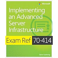 Exam Ref 70-414 Implementing an Advanced Server Infrastructure (MCSE) Exam Ref 70-414 Implementing an Advanced Server Infrastructure (MCSE) Kindle Paperback