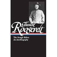 Theodore Roosevelt: The Rough Riders/An Autobiography (Library of America) Theodore Roosevelt: The Rough Riders/An Autobiography (Library of America) Hardcover Paperback