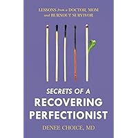 Secrets of a Recovering Perfectionist: Lessons From a Doctor, Mom, and Burnout Survivor Secrets of a Recovering Perfectionist: Lessons From a Doctor, Mom, and Burnout Survivor Paperback Kindle