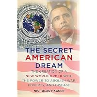 the Secret American Dream: The Creation of a New World Order with the Power to Abolish War, Poverty, and Di sease (America's Destiny Series Book 2) the Secret American Dream: The Creation of a New World Order with the Power to Abolish War, Poverty, and Di sease (America's Destiny Series Book 2) Kindle Hardcover Paperback