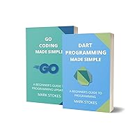 DART AND GOLANG CODING MADE SIMPLE: A BEGINNER’S GUIDE TO PROGRAMMING - 2 BOOKS IN 1