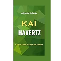Kai Havertz: A Tale of Talent, Triumph and Tenacity Kai Havertz: A Tale of Talent, Triumph and Tenacity Paperback Kindle