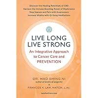 Live Long, Live Strong: An Integrative Approach to Cancer Care and PREVENTION Live Long, Live Strong: An Integrative Approach to Cancer Care and PREVENTION Kindle Paperback