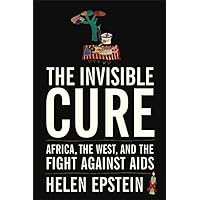 The Invisible Cure: Africa, the West, and the Fight Against AIDS The Invisible Cure: Africa, the West, and the Fight Against AIDS Hardcover Kindle Paperback