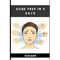 Acne Free in 3 Days: Natural Methods, Powerful Home Remedies for Acne, Products and Treatment