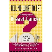 Tell Me What to Eat to Help Prevent Breast Cancer: Nutrition You Can Live with Tell Me What to Eat to Help Prevent Breast Cancer: Nutrition You Can Live with Paperback