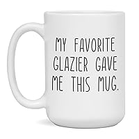 My Favorite Glazier gave Me this Mug Coffee Cup for Men and Women, 15-Ounce White