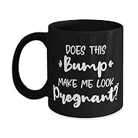 Pregnant Mom Black Coffee Mug,DOES THIS Bump MAKE ME LOOK Pregnant?,Novelty Unique Ideas for Pregnant Mom, Coffee Mug Tea Cup White