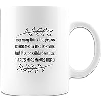 You May Think The Grass Is Greener On The Other Side. Funny Mug Women, Funny Mugs For Women, Coffee Mug 11oz White