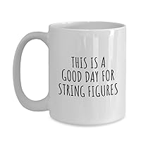 This Is A Good Day For String Figures Mug Funny Gift Idea Hobby Lover Quote Fan Present Coffee Tea Cup Large 15 Oz