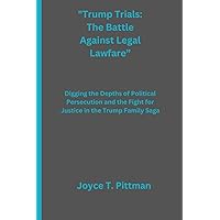 Trump Trials: The Battle Against Legal Lawfare: Digging the Depths of Political Persecution and the Fight for Justice in the Trump Family Saga (Crimes) Trump Trials: The Battle Against Legal Lawfare: Digging the Depths of Political Persecution and the Fight for Justice in the Trump Family Saga (Crimes) Kindle Paperback