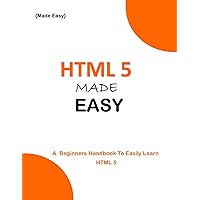 HTML 5 MADE EASY: A beginner's Handbook to easily Learn HTML 5 (Programming Ebooks 21)