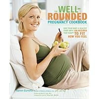 The Well-Rounded Pregnancy Cookbook: Give Your Baby a Healthy Start with 100 Recipes That Adapt to Fit How You Feel The Well-Rounded Pregnancy Cookbook: Give Your Baby a Healthy Start with 100 Recipes That Adapt to Fit How You Feel Kindle Paperback
