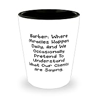 Beautiful Barber Gifts, Barber: Where Miracles Happen Daily, And We, Funny Shot Glass For Colleagues From Colleagues