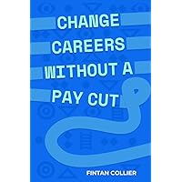 Change Careers Without a Pay Cut: Eighteen Tools to Design Your Way from Corporate to Creative Roles. Change Careers Without a Pay Cut: Eighteen Tools to Design Your Way from Corporate to Creative Roles. Kindle Hardcover
