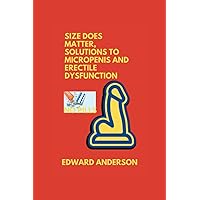 Size does matter, Solutions to Micropenis and Erectile dysfunction: The Ultimate way to increase Girth and length of your penis and please your wife Size does matter, Solutions to Micropenis and Erectile dysfunction: The Ultimate way to increase Girth and length of your penis and please your wife Paperback