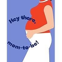 Hey there, mom-to-be !: Pregnancy Journal : Record Due Date, Entire Birth Plan, Fetal Movement Tracker, Belly Measurements, Appointment Tracker, Baby ... food ideas, Letters to Your Baby and notes