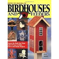 How-To Book of Birdhouses and Feeders: Attract the Birds You Want with 30 Easy-To-Make, Clever and Sturdy Projects How-To Book of Birdhouses and Feeders: Attract the Birds You Want with 30 Easy-To-Make, Clever and Sturdy Projects Paperback