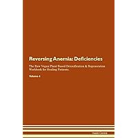 Reversing Anemia: Deficiencies The Raw Vegan Plant-Based Detoxification & Regeneration Workbook for Healing Patients. Volume 4