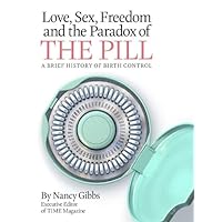 Love, Sex, Freedom and the Paradox of the Pill: A Brief History of Birth Control