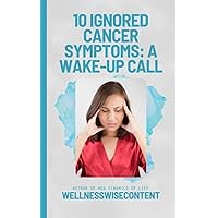 10 Ignored Cancer Symptoms: A Wake-Up Call
