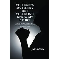 You Know My Glory But You Don't Know My Story You Know My Glory But You Don't Know My Story Paperback Kindle