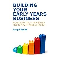 Building Your Early Years Business: Planning and Strategies for Growth and Success Building Your Early Years Business: Planning and Strategies for Growth and Success Kindle Paperback